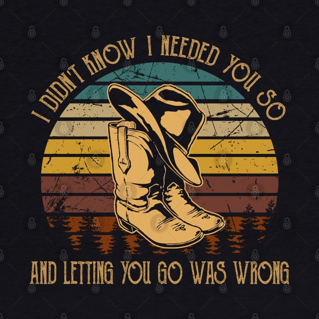 I didn't know I needed you so And letting you go was wrong Boots Cowboys And Hats by Merle Huisman